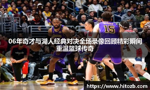 06年奇才与湖人经典对决全场录像回顾精彩瞬间重温篮球传奇